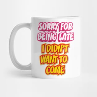 SORRY FOR BEING LATE || FUNNY QUOTE Mug